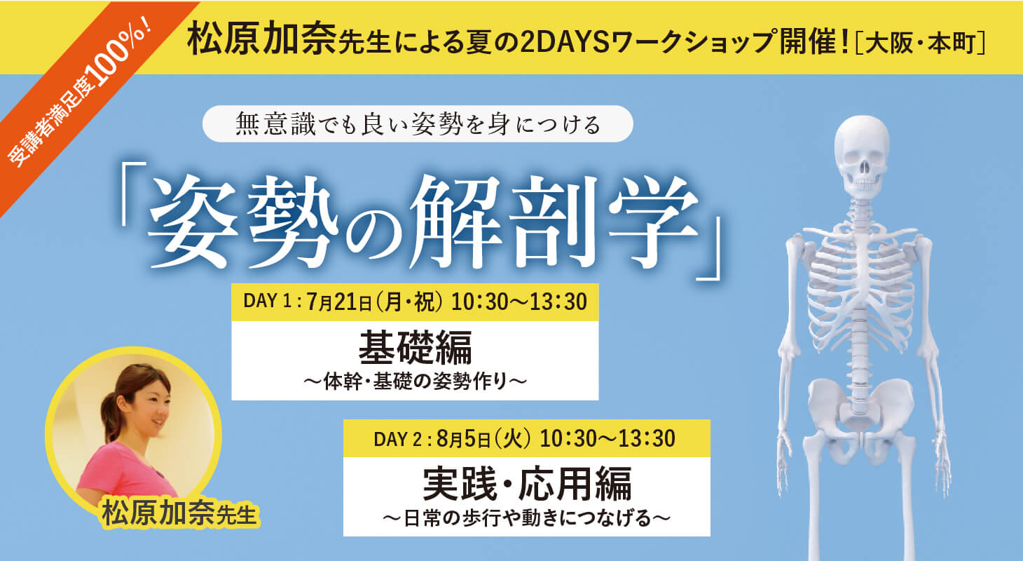 ＼受講者満足度100％！松原加奈先生による夏の2DAYSワークショップ！／2025年7月21日(月・祝)基礎編、8月5日(火)実践・応用編『無意識でも良い姿勢を身につける「姿勢の解剖学」』WS［大阪・本町］